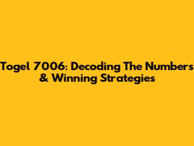 Togel 7006: Decoding The Numbers & Winning Strategies