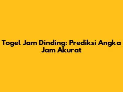 Togel Jam Dinding: Prediksi Angka Jam Akurat