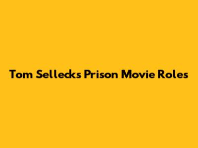 Tom Selleck's Prison Movie Roles