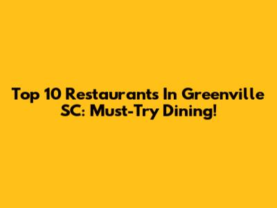 Top 10 Restaurants In Greenville SC: Must-Try Dining!