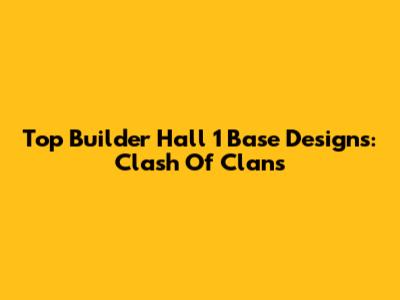 Top Builder Hall 1 Base Designs: Clash Of Clans