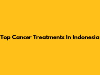 Top Cancer Treatments In Indonesia