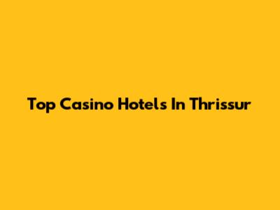 Top Casino Hotels In Thrissur