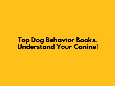 Top Dog Behavior Books: Understand Your Canine!