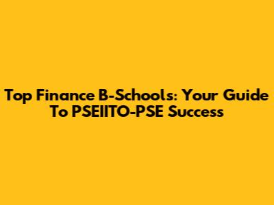 Top Finance B-Schools: Your Guide To PSEIITO-PSE Success