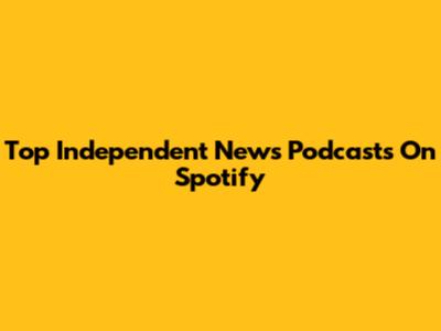 Top Independent News Podcasts On Spotify