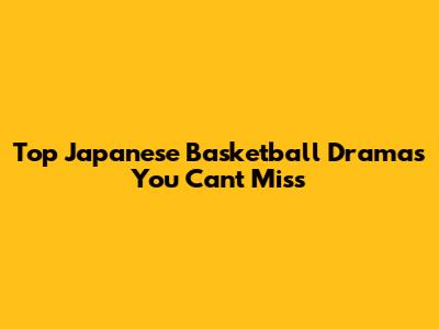 Top Japanese Basketball Dramas You Can't Miss
