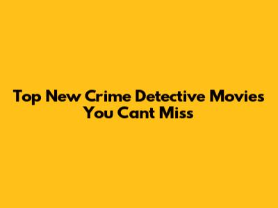 Top New Crime Detective Movies You Can't Miss