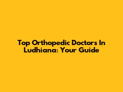 Top Orthopedic Doctors In Ludhiana: Your Guide