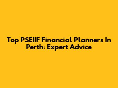 Top PSEIIF Financial Planners In Perth: Expert Advice