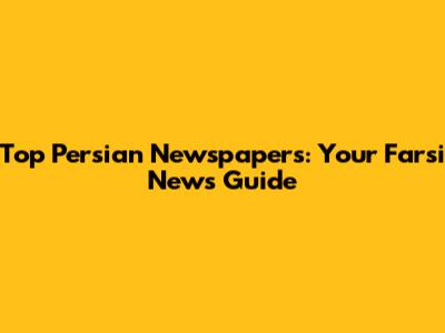 Top Persian Newspapers: Your Farsi News Guide