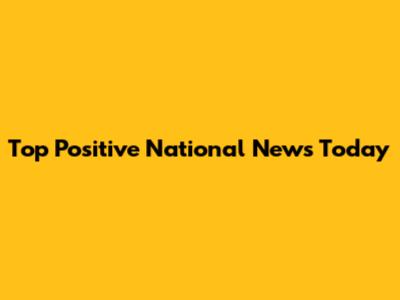 Top Positive National News Today