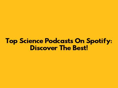 Top Science Podcasts On Spotify: Discover The Best!