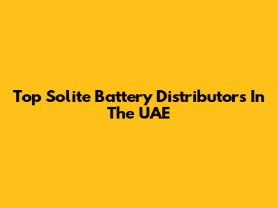 Top Solite Battery Distributors In The UAE
