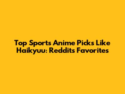 Top Sports Anime Picks Like Haikyuu: Reddit's Favorites