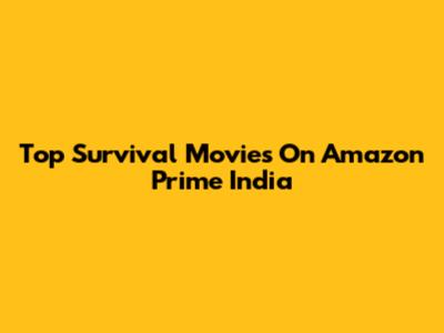Top Survival Movies On Amazon Prime India