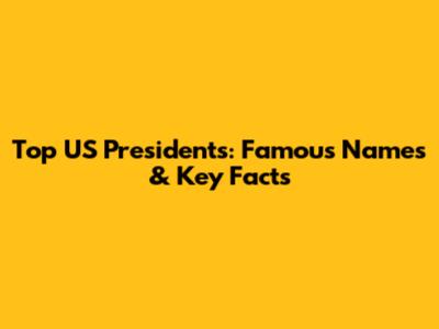 Top US Presidents: Famous Names & Key Facts
