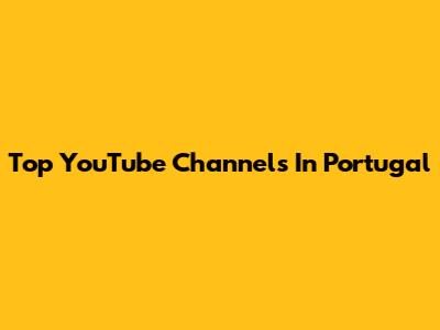 Top YouTube Channels In Portugal
