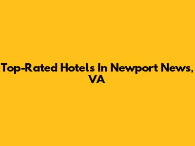 Top-Rated Hotels In Newport News, VA
