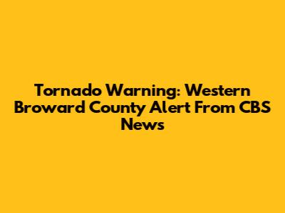 Tornado Warning: Western Broward County Alert From CBS News