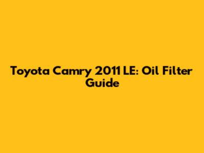 Toyota Camry 2011 LE: Oil Filter Guide