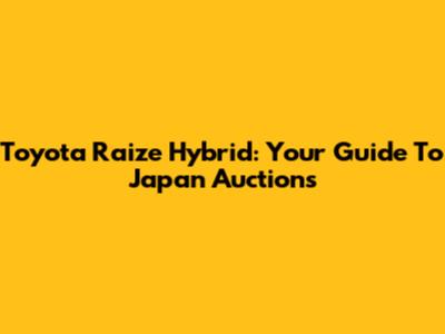 Toyota Raize Hybrid: Your Guide To Japan Auctions