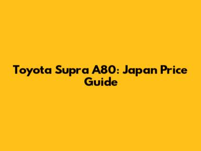 Toyota Supra A80: Japan Price Guide