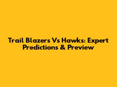 Trail Blazers Vs Hawks: Expert Predictions & Preview