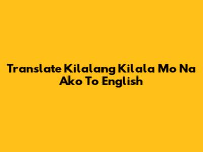 Translate "Kilalang Kilala Mo Na Ako" To English
