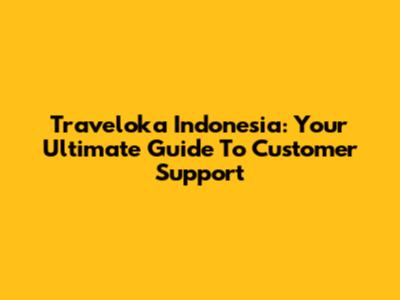 Traveloka Indonesia: Your Ultimate Guide To Customer Support