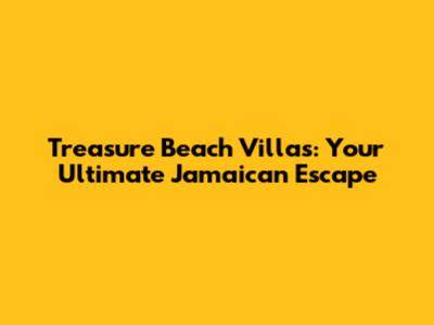 Treasure Beach Villas: Your Ultimate Jamaican Escape
