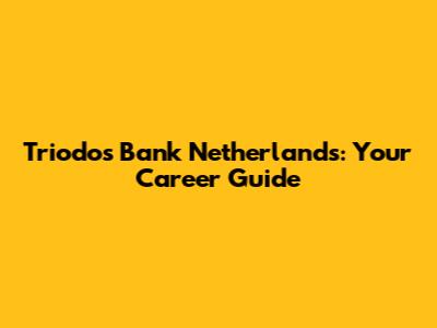 Triodos Bank Netherlands: Your Career Guide