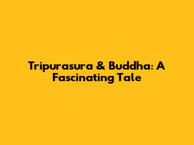 Tripurasura & Buddha: A Fascinating Tale