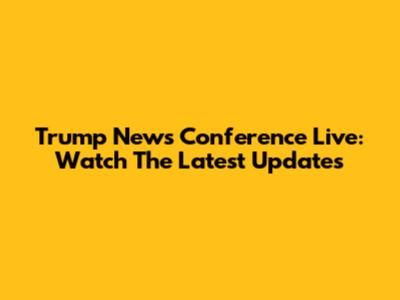 Trump News Conference Live: Watch The Latest Updates