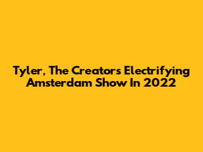 Tyler, The Creator's Electrifying Amsterdam Show In 2022