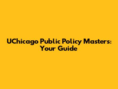 UChicago Public Policy Masters: Your Guide