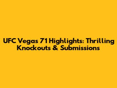 UFC Vegas 71 Highlights: Thrilling Knockouts & Submissions