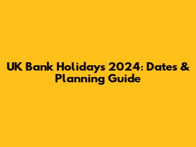 UK Bank Holidays 2024: Dates & Planning Guide