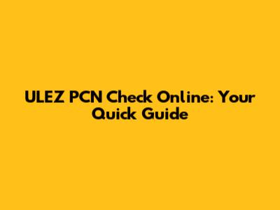ULEZ PCN Check Online: Your Quick Guide