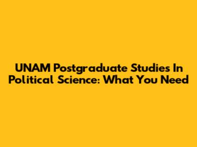 UNAM Postgraduate Studies In Political Science: What You Need