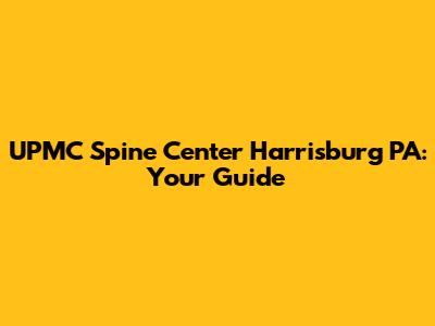 UPMC Spine Center Harrisburg PA: Your Guide