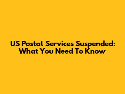 US Postal Services Suspended: What You Need To Know