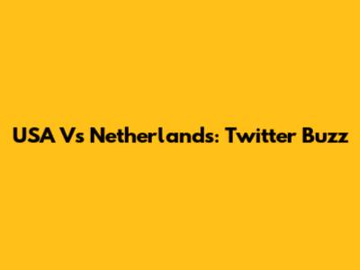 USA Vs Netherlands: Twitter Buzz