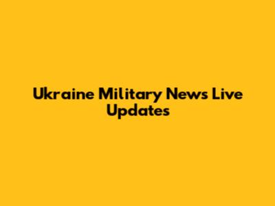 Ukraine Military News Live Updates