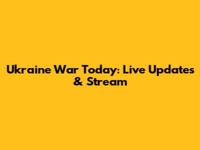 Ukraine War Today: Live Updates & Stream
