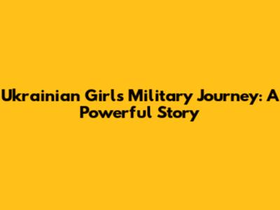Ukrainian Girl's Military Journey: A Powerful Story