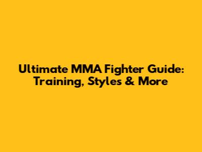 Ultimate MMA Fighter Guide: Training, Styles & More