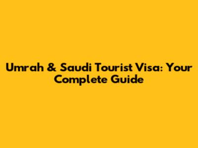 Umrah & Saudi Tourist Visa: Your Complete Guide