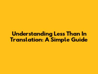 Understanding 'Less Than' In Translation: A Simple Guide