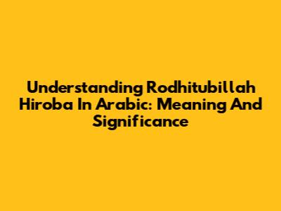 Understanding 'Rodhitubillah Hiroba' In Arabic: Meaning And Significance
